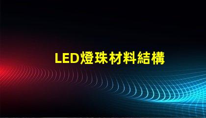 LED燈珠材料結構 LED燈珠材料